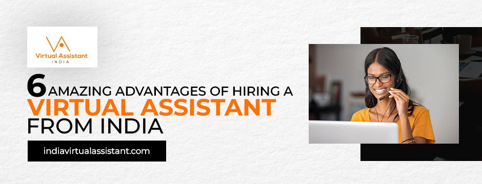 6 Amazing Advantages of Hiring a Virtual Assistant from India